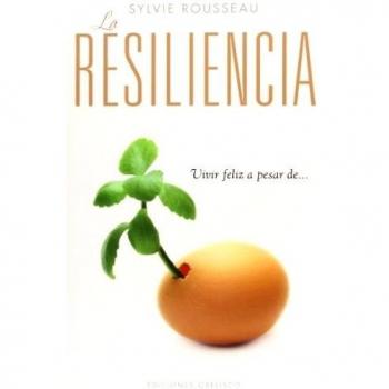 La resiliencia: Vivir Feliz A Pesar de...
