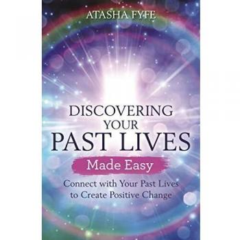 Discovering Your Past Lives Made Easy: Connect with Your Past Lives to Create Positive Change