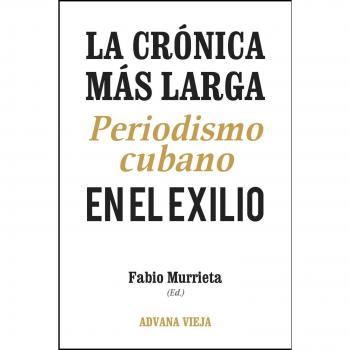 La crónica más larga. Periodismo cubano en el exilio