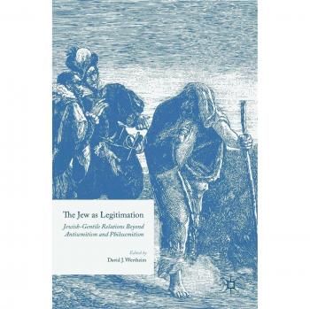 The Jew as Legitimation: Jewish-Gentile Relations Beyond Antisemitism and Philosemitism