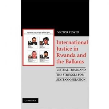 International Justice in Rwanda and the Balkans: Hardcover Edition on Virtual Trials and State Cooperation