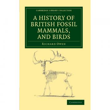 Historia de los Mamíferos y Aves Fósiles Británicos (Colección Biblioteca de Cambridge - Ciencia de la Tierra)