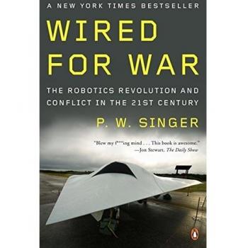 Wired for War: The Robotics Revolution and Conflict in the 21st Century