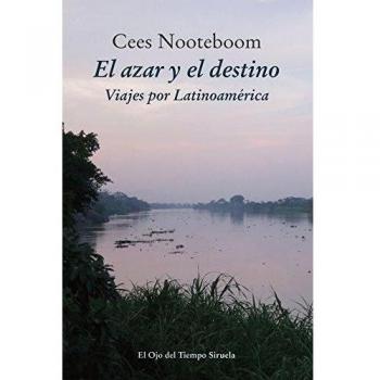 El azar y el destino: Viajes por Latinoamérica: 91 - Cees Nooteboom