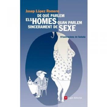 De què parlem els homes quan parlem sincerament de sexe - Josep Lopez Romero