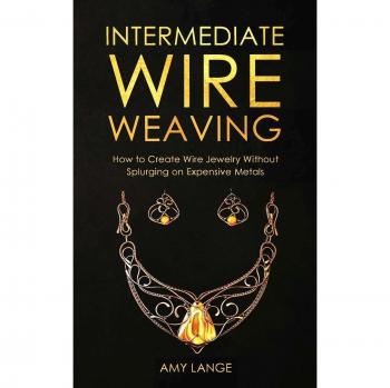 Affordable Intermediate Wire Jewelry Making Guide