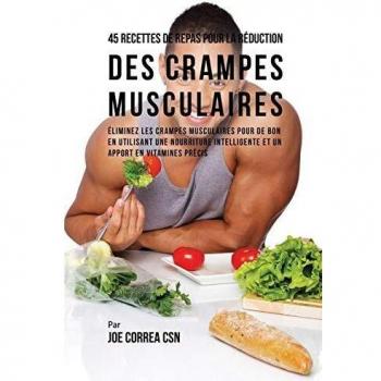 45 Recetas de Comidas para la Reducción de Calambres Musculares: Elimina los calambres musculares con alimentación inteligente y aporte vitamínico específico