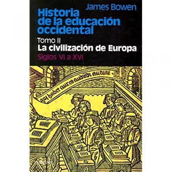 Historia de la educación occidental: Tomo 2: La civilización de Europa. Siglos VI a XVI - James Bowen