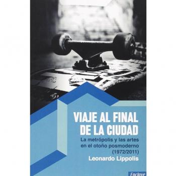 Viaje Al Final De La Ciudad: La metrópolis y las artes en el otoño posmoderno
