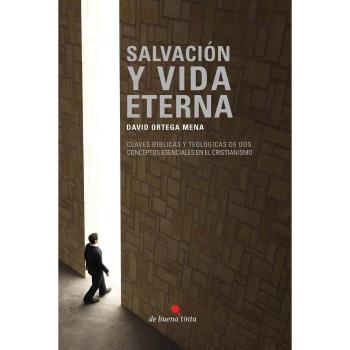 Salvación y vida eterna: Claves bíblicas y teológicas de dos conceptos esenciales en el cristianismo
