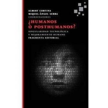 ¿Humanos o posthumanos?: Singularidad tecnológica y mejoramiento humano - Albert Cortina