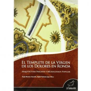 El Templete de la Virgen de los Dolores en Ronda: Arquitectura parlante y mocrocosmos popular