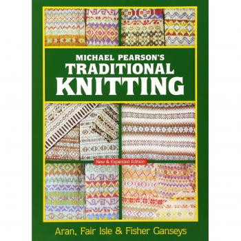 Michael Pearson's Traditional Knitting: Aran, Fair Isle and Fisher Ganseys, New & Expanded Edition