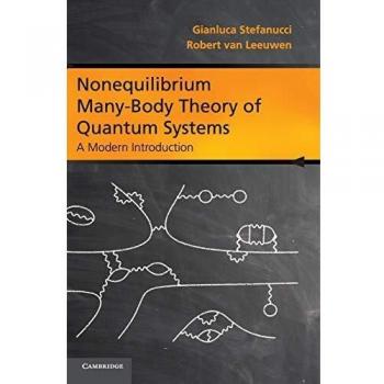 Nonequilibrium Many-Body Theory of Quantum Systems: A Modern Introduction by Gianluca Stefanucci and Robert van Leeuwen
