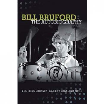 Bill Bruford: The Autobiography. Yes, King Crimson, Earthworks and More.