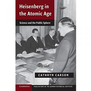 Heisenberg en la Era Atómica: Ciencia y la Esfera Pública (Publicaciones del Instituto Histórico Alemán)