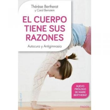 El cuerpo tiene sus razones: Autocura y antigimnasia - Bertherat, Thérèse;Bernstein, Carol