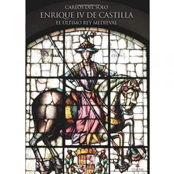 ENRIQUE IV DE CASTILLA. EL ÚLTIMO REY MEDIEVAL