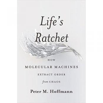 Life's Ratchet: Molecular Machines and the Order from Chaos by Peter M. Hoffmann (Hardcover)
