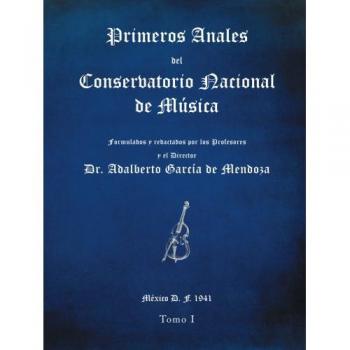 Primeros Anales Del Conservatorio Nacional De Música: Formulados y redactados por su Director Dr. Adalberto García de Mendoza