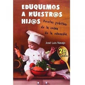 Eduquemos a nuestr@s hij@s: Recetas prácticas de la cocina de la educación: Recetas prácticas de la cocina de la educación: 2a edición