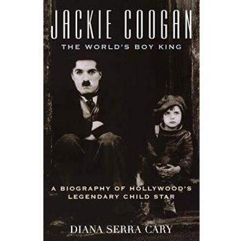 Jackie Coogan: The World's Boy King: A Biography of Hollywood's Legendary Child Star