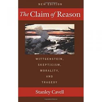 The Claim of Reason: Wittgenstein, Skepticism, Morality, and Tragedy