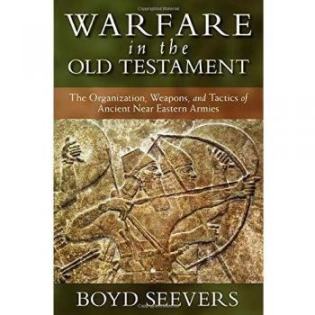 Warfare in the Old Testament: The Organization, Weapons, and Tactics of Ancient Near Eastern Armies
