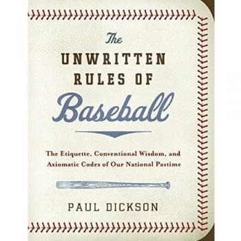 The Unwritten Rules of Baseball: The Etiquette, Conventional Wisdom, andAxiomatic Codes of Our National Pastime
