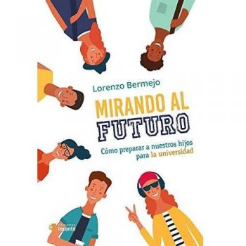 Mirando al Futuro. Cómo Preparar a nuestros Hijos para La Universidad