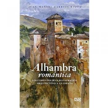 ALHAMBRA ROMÁNTICA: Los comienzos de la restauración arquitectónica en España - Juan Manuel Barrios Rozúa