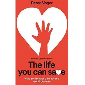 10th Anniversary Edition Paperback - The Life You Can Save: How To Do Your Part To End World Poverty by Peter Singer