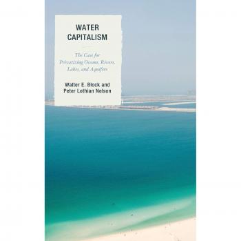 Water Capitalism: Advocating for the Privatization of Aquatic Resources by Walter E. Block
