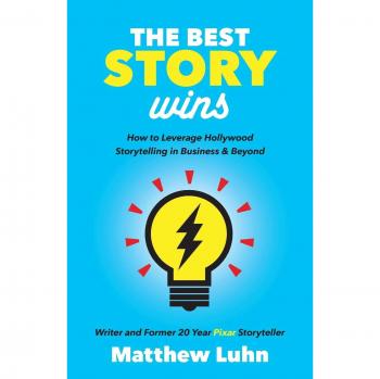 Best Story Wins: Leveraging Hollywood Storytelling in Business and Beyond by Matthew Luhn