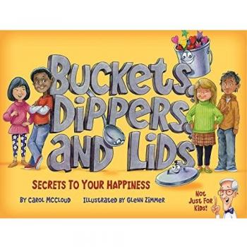 Buckets, Dippers, and Lids ; Secrets to Your Happiness