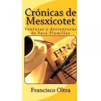 Cronicas de Mesxicotet: Venturas y desventuras de Paco Plumillas