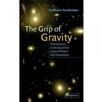 The Grip Of Gravity: The Quest to Understand the Laws of Motion and Gravitation