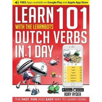 Learn 101 Dutch Verbs in 1 Day with the Learnbots: The Fast, Fun and Easy Way to Learn Verbs
