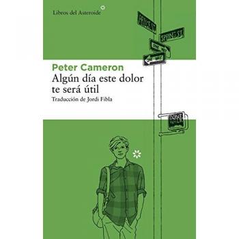 Algún Día Este Dolor Te Será Útil - 4ª Edición - Peter Cameron