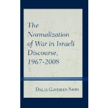 Normalization of War in Israeli Discourse: 1967-2008 by Dalia Gavriely-Nuri
