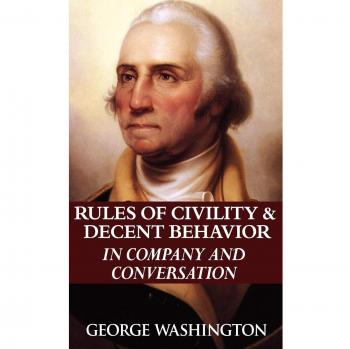 George Washington's Guide to Civility and Decent Behavior in Social Interactions