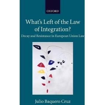 Whats left of the law of integrationz decay and resistance in european union law collected courses of the academy of european law