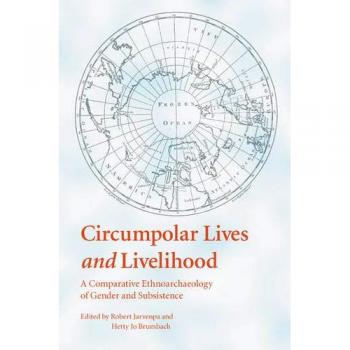 Circumpolar Lives and Livelihood: A Comparative Ethnoarchaeology of Gender and Subsistence
