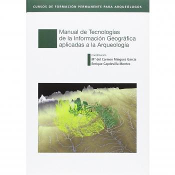 Manual de Tecnologías de la Información Geográfica aplicadas a la Arqueología
