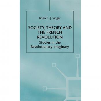 Society, Theory and the French Revolution: Studies in the Revolutionary Imaginary