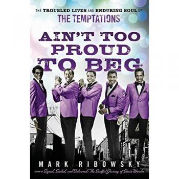 Ain't Too Proud to Beg: The Troubled Lives and Enduring Soul of the Temptations