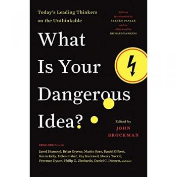 What Is Your Dangerous Idea?: Insights from Today's Leading Thinkers on the Unthinkable