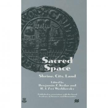 Sacred Space: Shrine, City, Land: Proceedings from the International Conference in Memory of Joshua Prawer