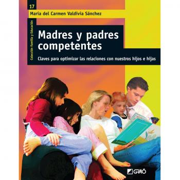 Madres Y Padres Competentes: Claves para optimizar las relaciones con nuestros hijos e hijas: 017 - María Del Carmen Valdivia Sánchez