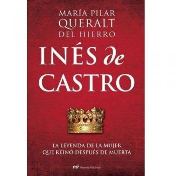 Inés de Castro: La leyenda de la mujer que reinó después de muerta - Queralt, María Pilar